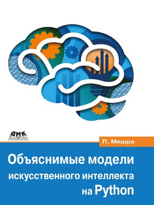 cover image of Объяснимые модели искусственного интеллекта на Python. Модель искусственного интеллекта. Объяснения с использованием библиотек, расширений и фреймворков на основе языка Python